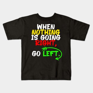 When nothing is going right, go left, funny quote gift idea Kids T-Shirt